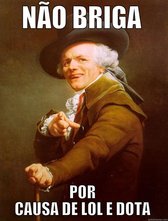 NÃO BRIGA POR CAUSA DE LOL E DOTA Joseph Ducreux