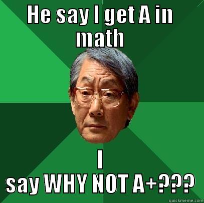 HE SAY I GET A IN MATH I SAY WHY NOT A+??? High Expectations Asian Father