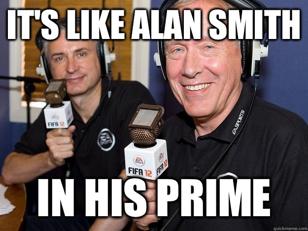 It's like Alan Smith  In his prime  FIFA 12 commentators