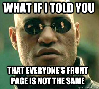 what if i told you that everyone's front page is not the same  Matrix Morpheus