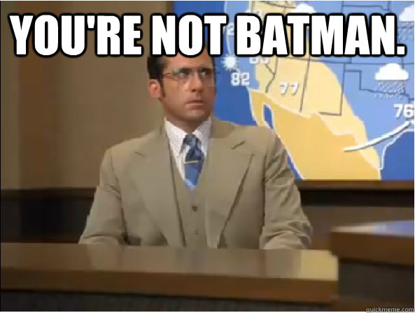 You're not Batman.   Brick Tamland - Youre Not Ron