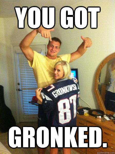 YOU GOT GRONKED. - YOU GOT GRONKED.  GRONKED