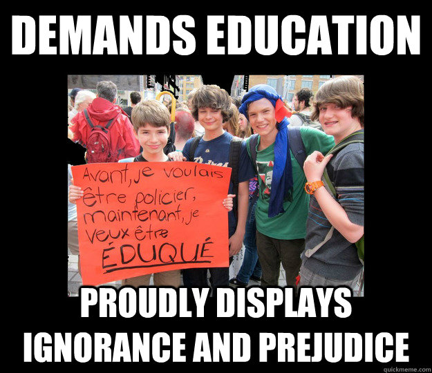 demands education proudly displays ignorance and prejudice - demands education proudly displays ignorance and prejudice  Smug Primary Student