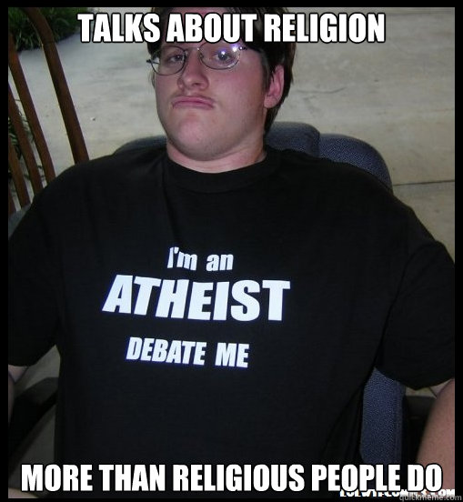 Talks about religion More than religious people do  Scumbag Atheist