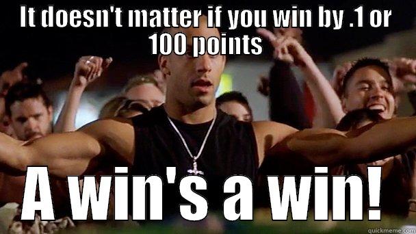 IT DOESN'T MATTER IF YOU WIN BY .1 OR 100 POINTS A WIN'S A WIN! Misc