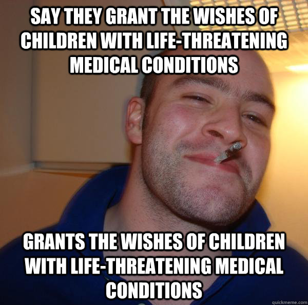 Say they grant the wishes of children with life-threatening medical conditions Grants the wishes of children with life-threatening medical conditions - Say they grant the wishes of children with life-threatening medical conditions Grants the wishes of children with life-threatening medical conditions  Misc