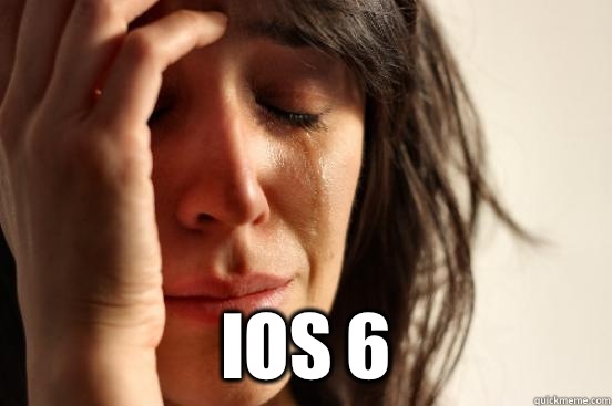  iOS 6  First World Problems
