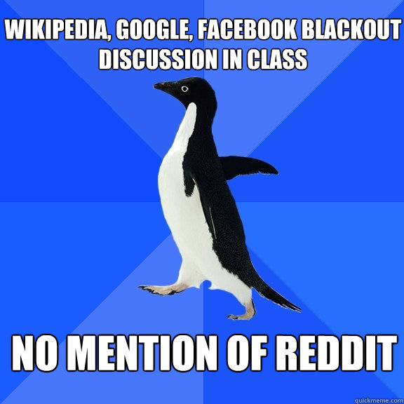 Wikipedia, Google, Facebook blackout discussion in class no mention of reddit  Socially Awkward Penguin