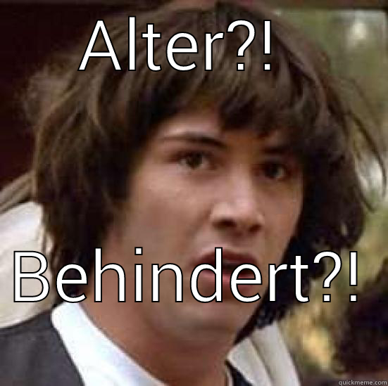 ALTER?!  BEHINDERT?!  conspiracy keanu