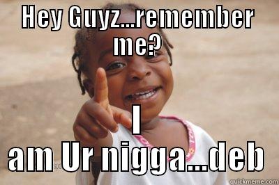 HEY GUYZ...REMEMBER ME? I AM UR NIGGA...DEB Misc