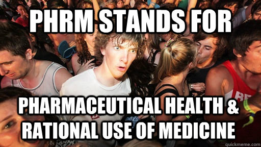phrm stands for pharmaceutical health & rational use of medicine  Sudden Clarity Clarence