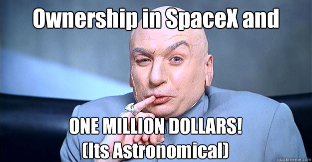 Ownership in SpaceX and ONE MILLION DOLLARS!
(Its Astronomical) - Ownership in SpaceX and ONE MILLION DOLLARS!
(Its Astronomical)  Misc