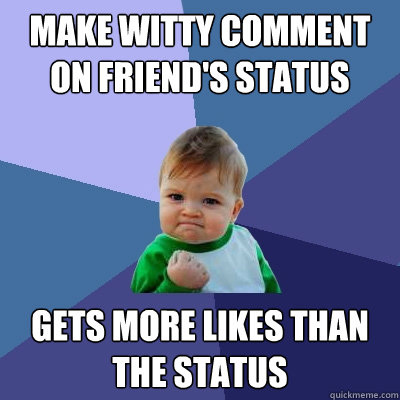 make witty comment on friend's status gets more likes than the status  Success Kid