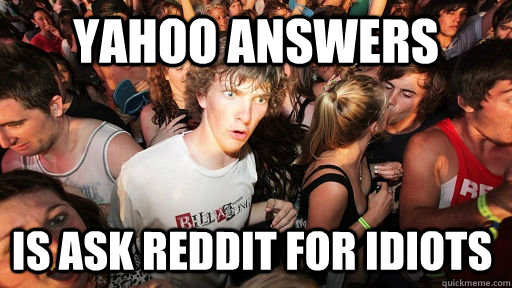 Yahoo Answers Is ask reddit for idiots - Yahoo Answers Is ask reddit for idiots  Sudden Clarity Clarence