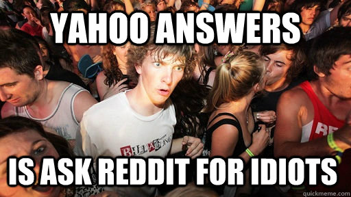 Yahoo Answers Is ask reddit for idiots  Sudden Clarity Clarence
