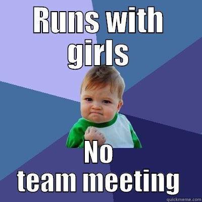 RUNS WITH GIRLS NO TEAM MEETING Success Kid
