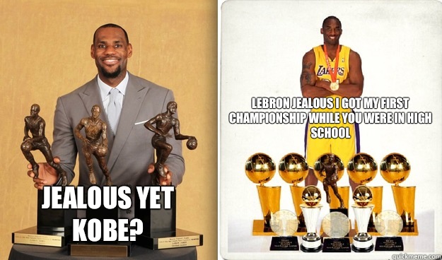 Jealous Yet Kobe? Lebron jealous I got my first championship while you were in high school  