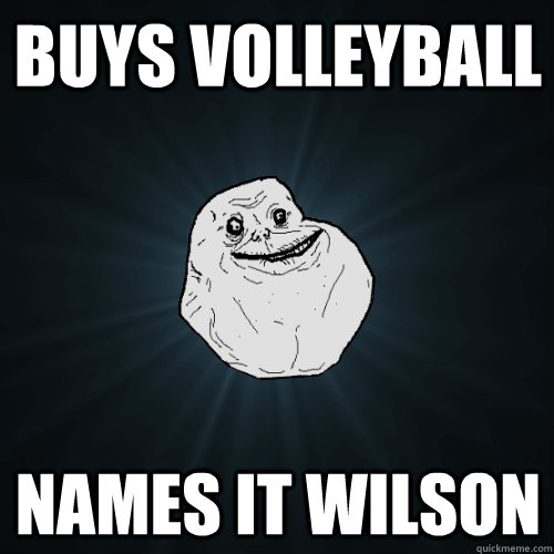 Buys Volleyball Names it Wilson - Buys Volleyball Names it Wilson  Forever Alone