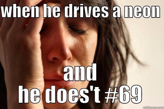 WHEN HE DRIVES A NEON  AND HE DOES'T #69 First World Problems