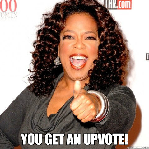  you get an upvote!  Upvoting oprah