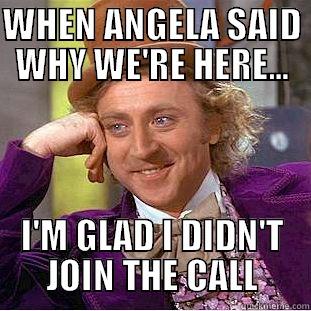 WHEN ANGELA SAID WHY WE'RE HERE... I'M GLAD I DIDN'T JOIN THE CALL Creepy Wonka