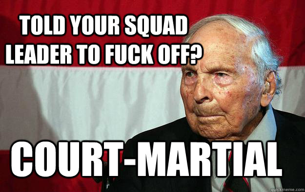 Told your squad leader to fuck off? court-martial - Told your squad leader to fuck off? court-martial  Battlefield Grandpa