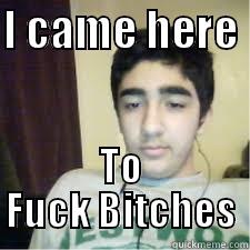 I CAME HERE  TO FUCK BITCHES Misc