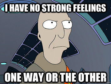 I have no strong feelings one way or the other - I have no strong feelings one way or the other  Futurama Neutral Planet