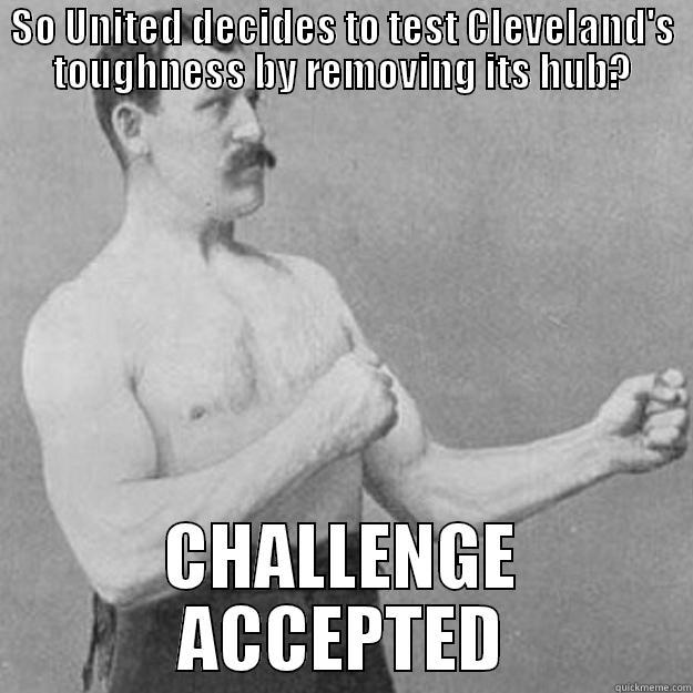 SO UNITED DECIDES TO TEST CLEVELAND'S TOUGHNESS BY REMOVING ITS HUB? CHALLENGE ACCEPTED overly manly man