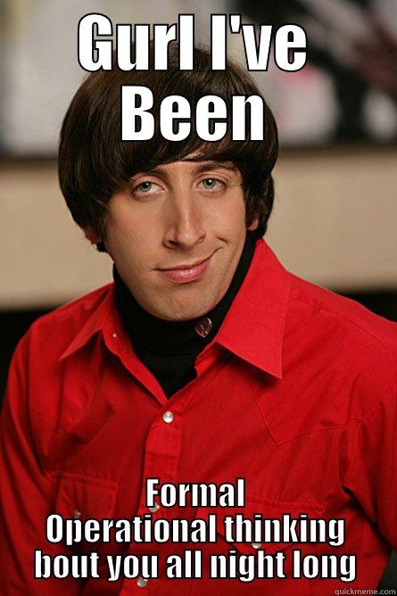 GURL I'VE BEEN FORMAL OPERATIONAL THINKING BOUT YOU ALL NIGHT LONG Pickup Line Scientist