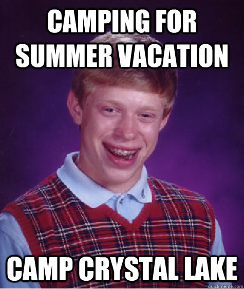 camping for summer vacation camp crystal lake  Bad Luck Brian