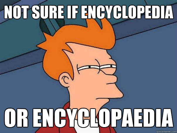 Not sure if encyclopedia Or encyclopaedia  Futurama Fry