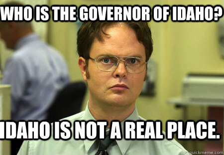 Who is the governor of Idaho? Idaho is not a real place.  Schrute