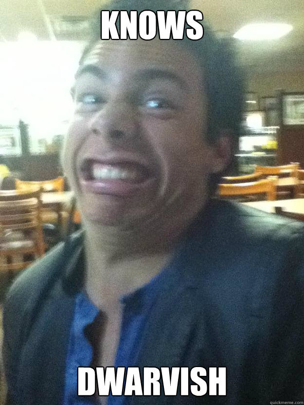 knows dwarvish  SEXY