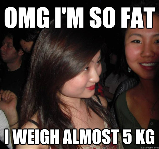 OMG I'M SO FAT I weigh almost 5 kg  Skinny asian girl
