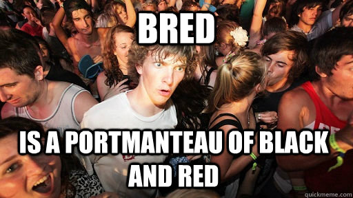 bred is a portmanteau of black and red  Sudden Clarity Clarence