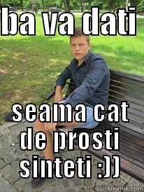 BA VA DATI  SEAMA CAT DE PROSTI SINTETI :)) Misc
