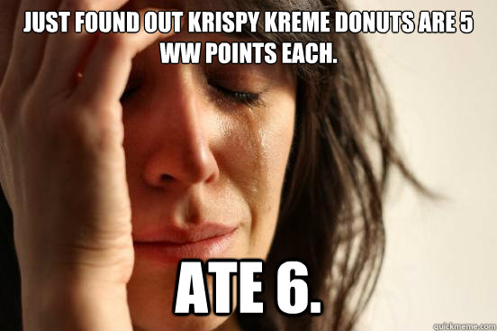 just found out krispy kreme donuts are 5 WW points each. ate 6.  First World Problems