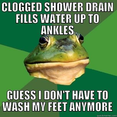CLOGGED SHOWER DRAIN FILLS WATER UP TO ANKLES GUESS I DON'T HAVE TO WASH MY FEET ANYMORE Foul Bachelor Frog