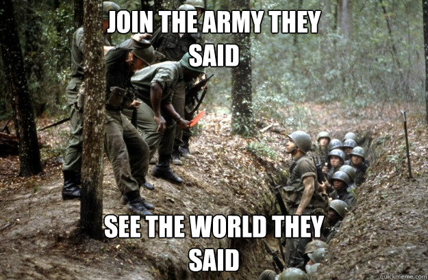 Join the army they 
said See the world they
said - Join the army they 
said See the world they
said  Army Meme