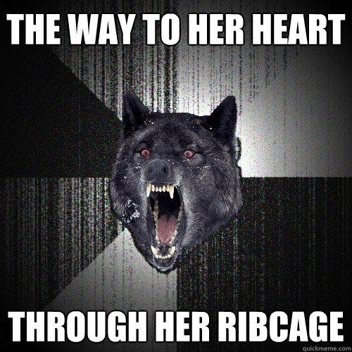 The way to her heart through her ribcage  