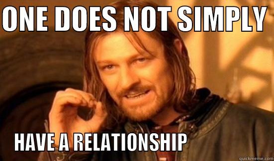 ONE DOES NOT SIMPLY  HAVE A RELATIONSHIP                    Boromir