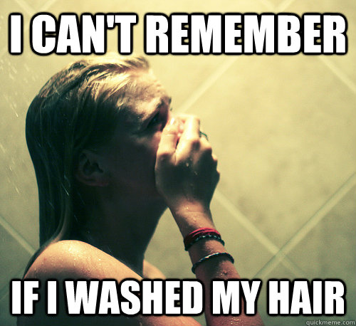 I can't remember if I washed my hair  