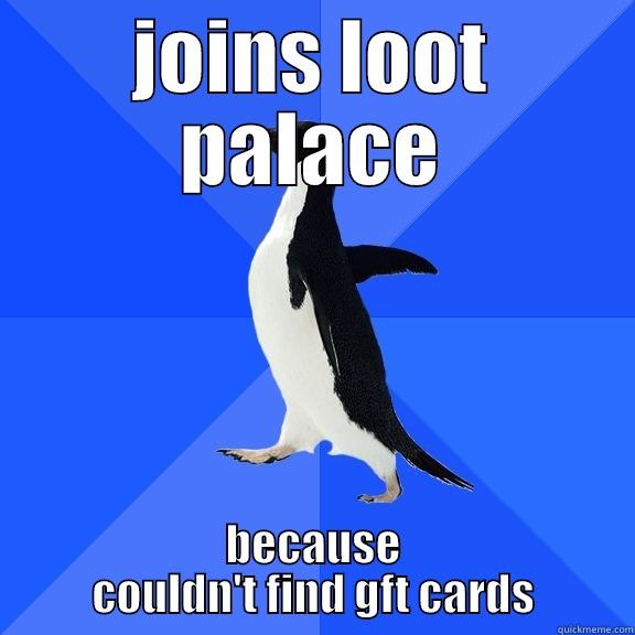JOINS LOOT PALACE BECAUSE COULDN'T FIND GFT CARDS Socially Awkward Penguin