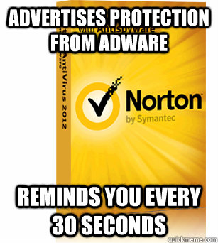 Advertises protection from adware Reminds you every 30 seconds - Advertises protection from adware Reminds you every 30 seconds  Scumbag Norton Antivirus