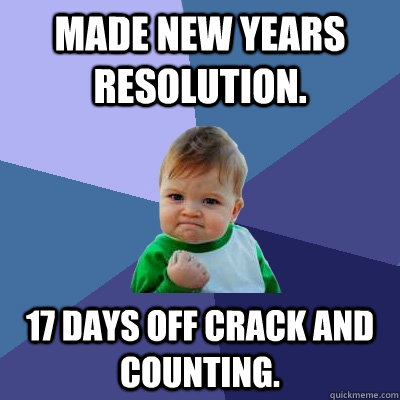 made new years resolution. 17 days off crack and counting.  Success Kid