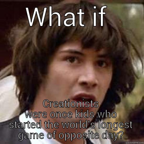 WHAT IF  CREATIONISTS WERE ONCE KIDS WHO STARTED THE WORLD'S LONGEST GAME OF OPPOSITE DAY? conspiracy keanu
