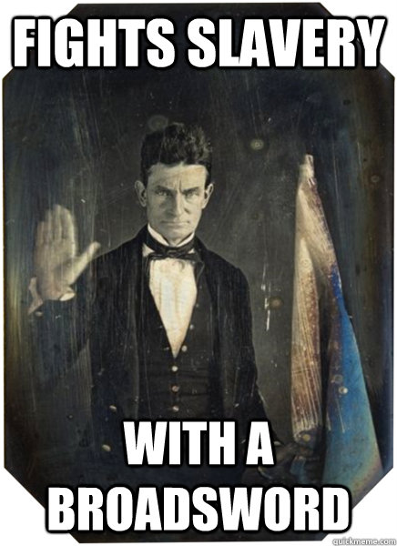 Fights slavery With a Broadsword - Fights slavery With a Broadsword  John Brown