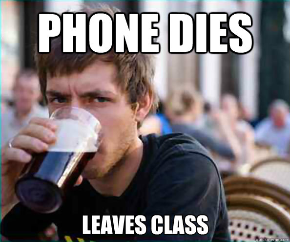 Phone dies Leaves class  Lazy College Senior