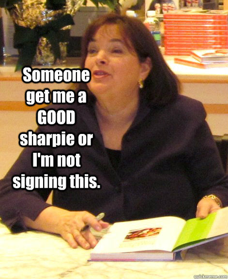 Someone get me a GOOD sharpie or I'm not signing this.  Ina Garten Book Signing